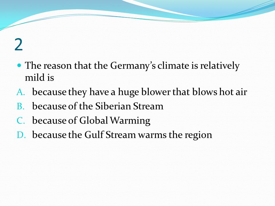 2 The reason that the Germany’s climate is relatively mild is