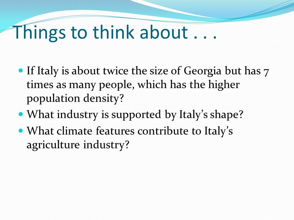 Things to think about If Italy is about twice the size of Georgia but has 7 times as many people, which has the higher population density
