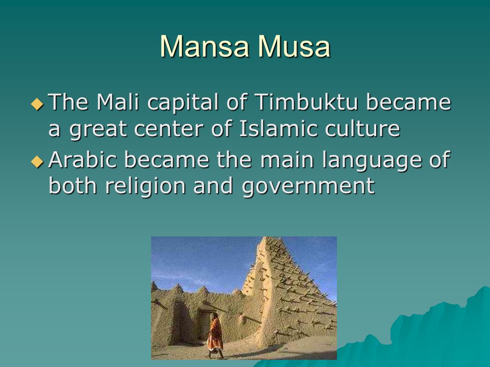 Mansa Musa The Mali capital of Timbuktu became a great center of Islamic culture.