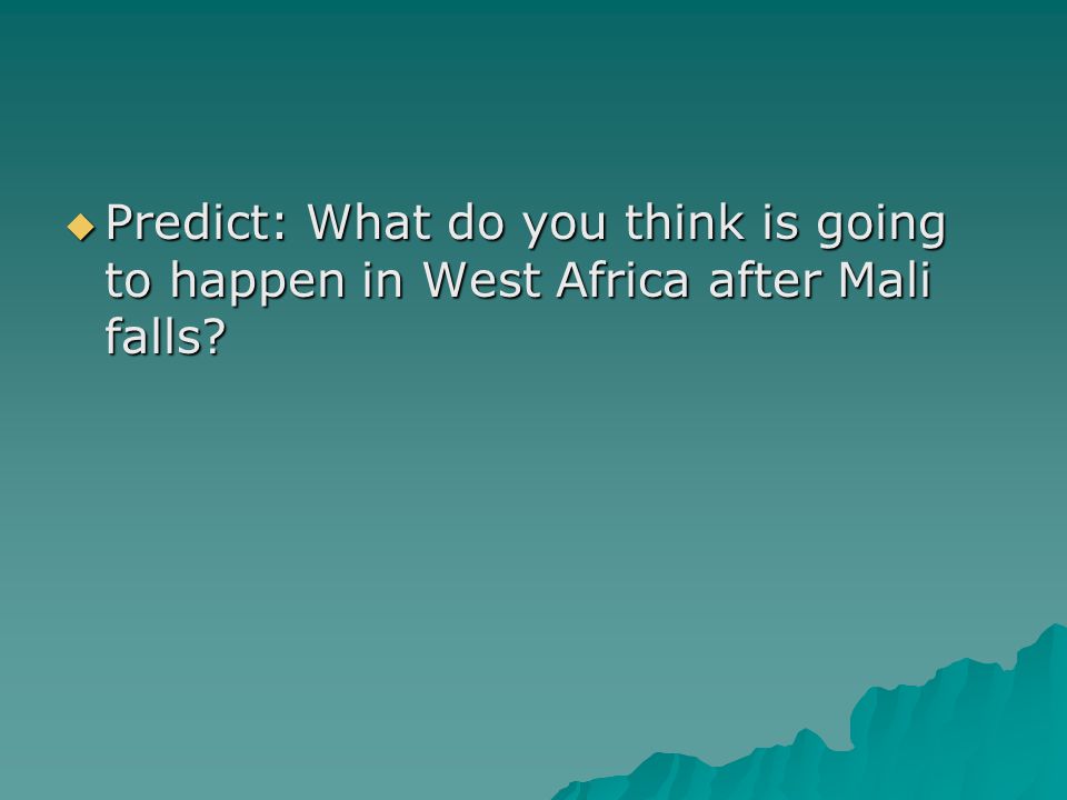 Predict: What do you think is going to happen in West Africa after Mali falls