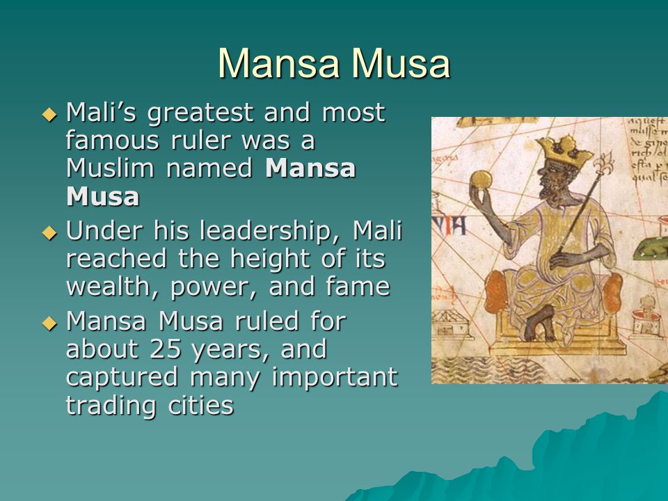 Mansa Musa Mali’s greatest and most famous ruler was a Muslim named Mansa Musa.