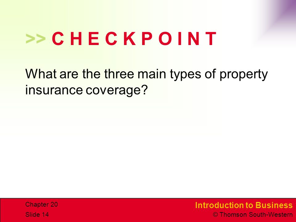 >> C H E C K P O I N T What are the three main types of property insurance coverage Chapter 20