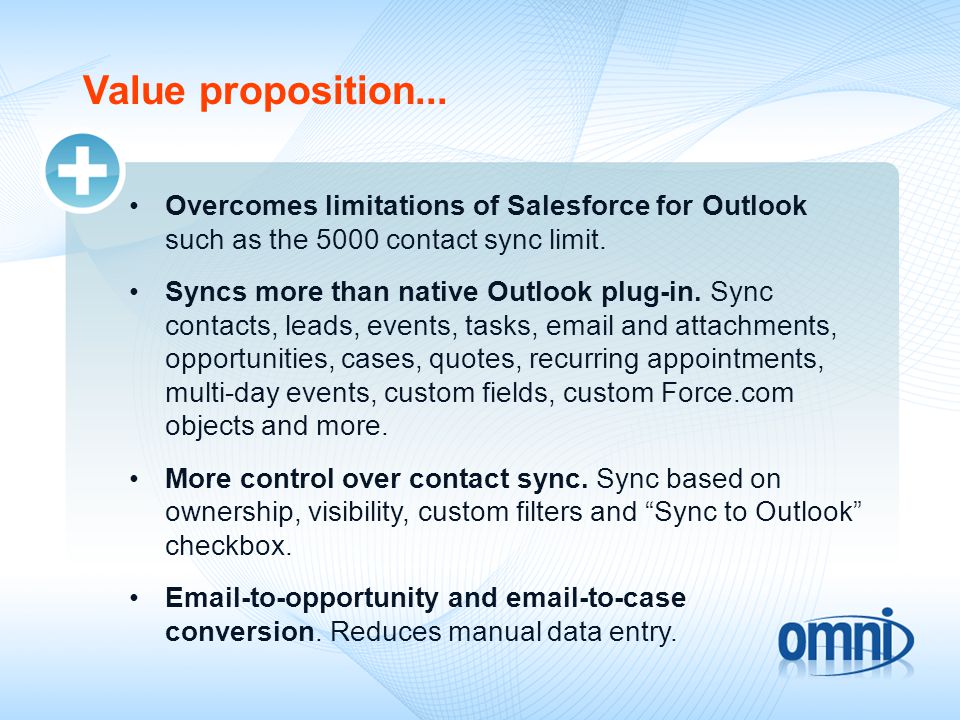 09/18/09 Value proposition... Overcomes limitations of Salesforce for Outlook such as the 5000 contact sync limit.