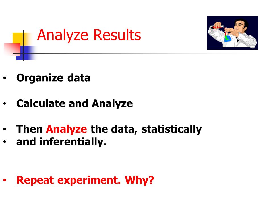 Analyze Results Organize data Calculate and Analyze