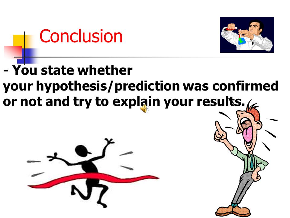 Conclusion - You state whether