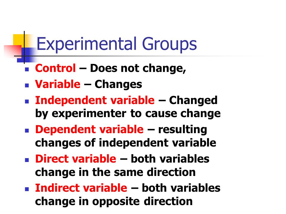 Experimental Groups Control – Does not change, Variable – Changes