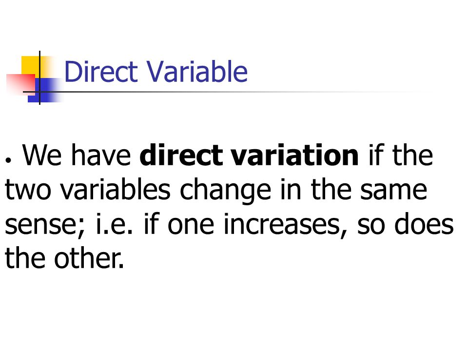 Direct Variable We have direct variation if the two variables change in the same sense; i.e.