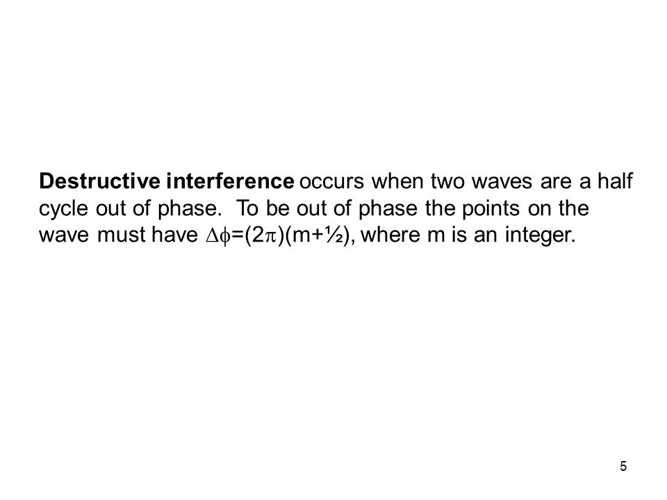 Destructive interference occurs when two waves are a half cycle out of phase.