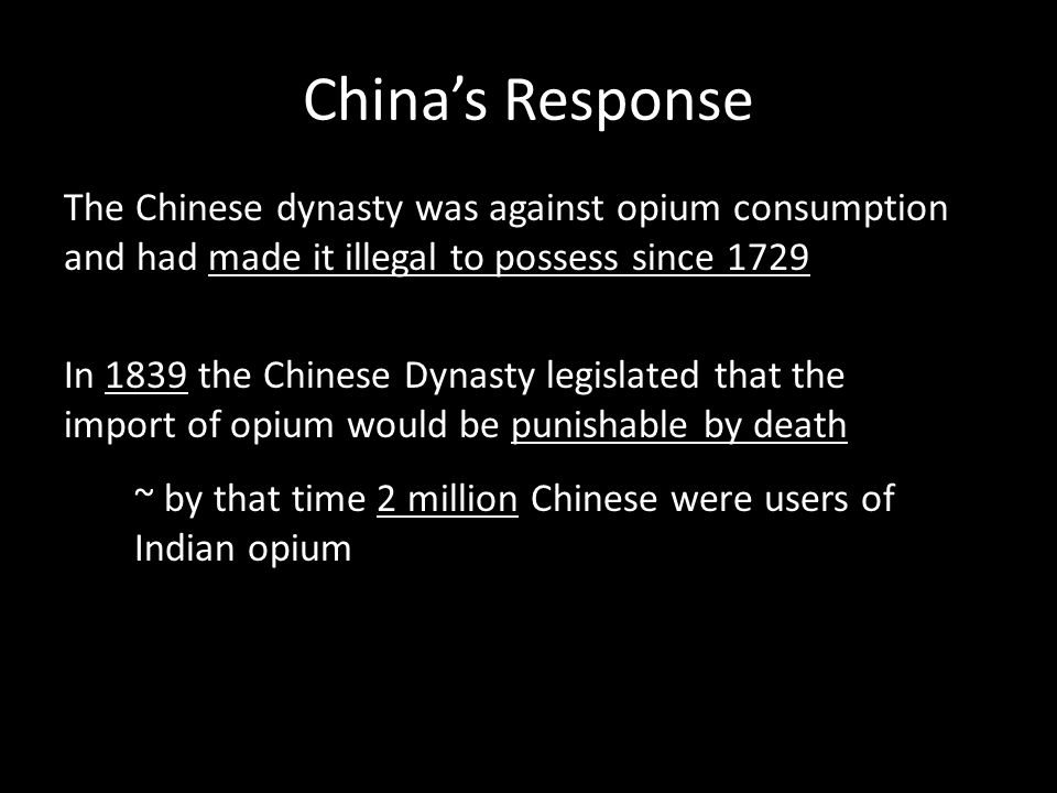 China’s Response The Chinese dynasty was against opium consumption and had made it illegal to possess since