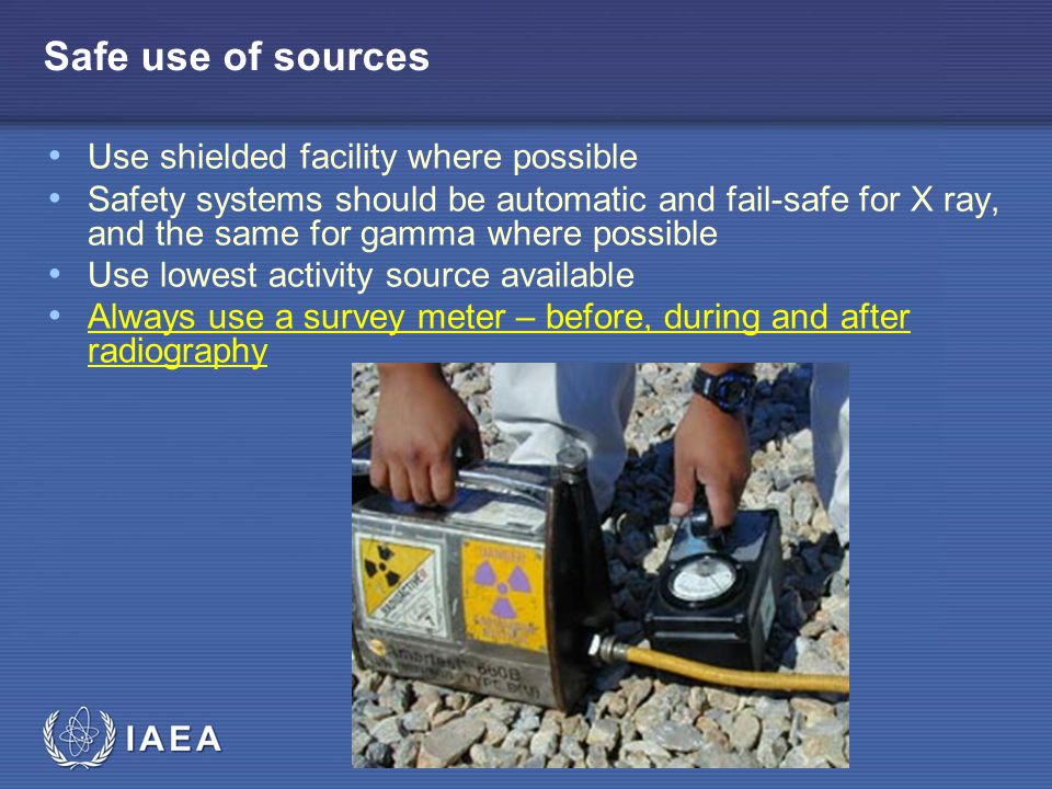 Safe use of sources Use shielded facility where possible