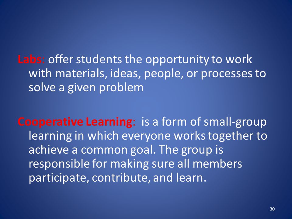 Labs: offer students the opportunity to work with materials, ideas, people, or processes to solve a given problem