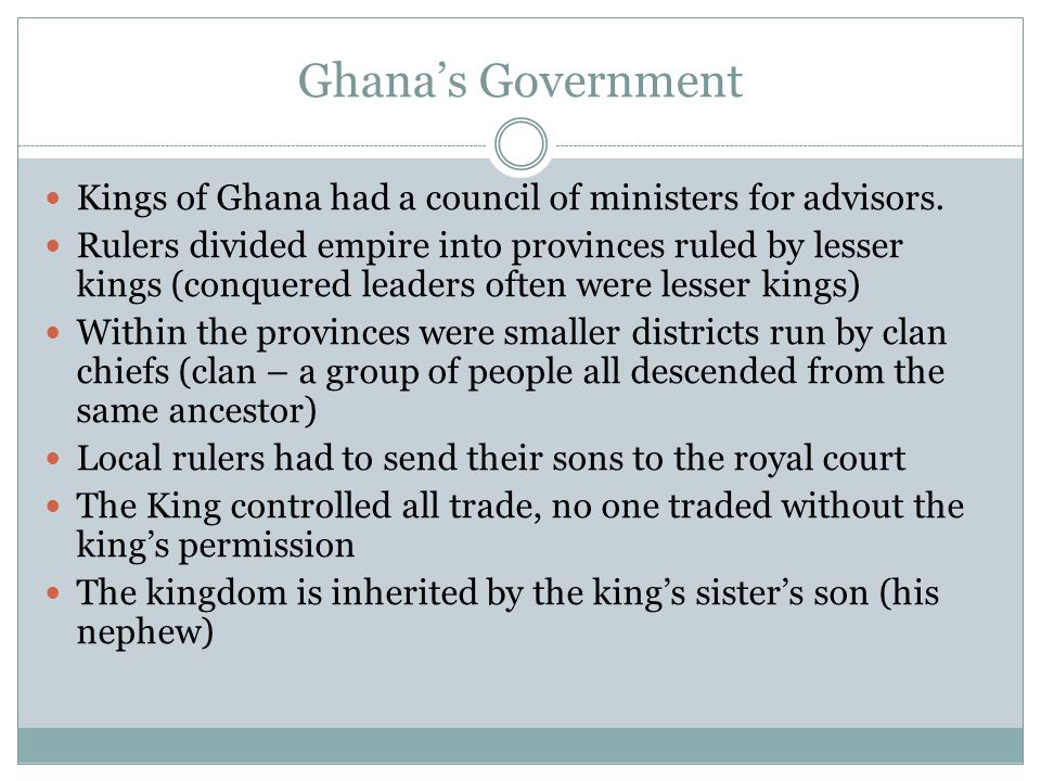 Ghana’s Government Kings of Ghana had a council of ministers for advisors.