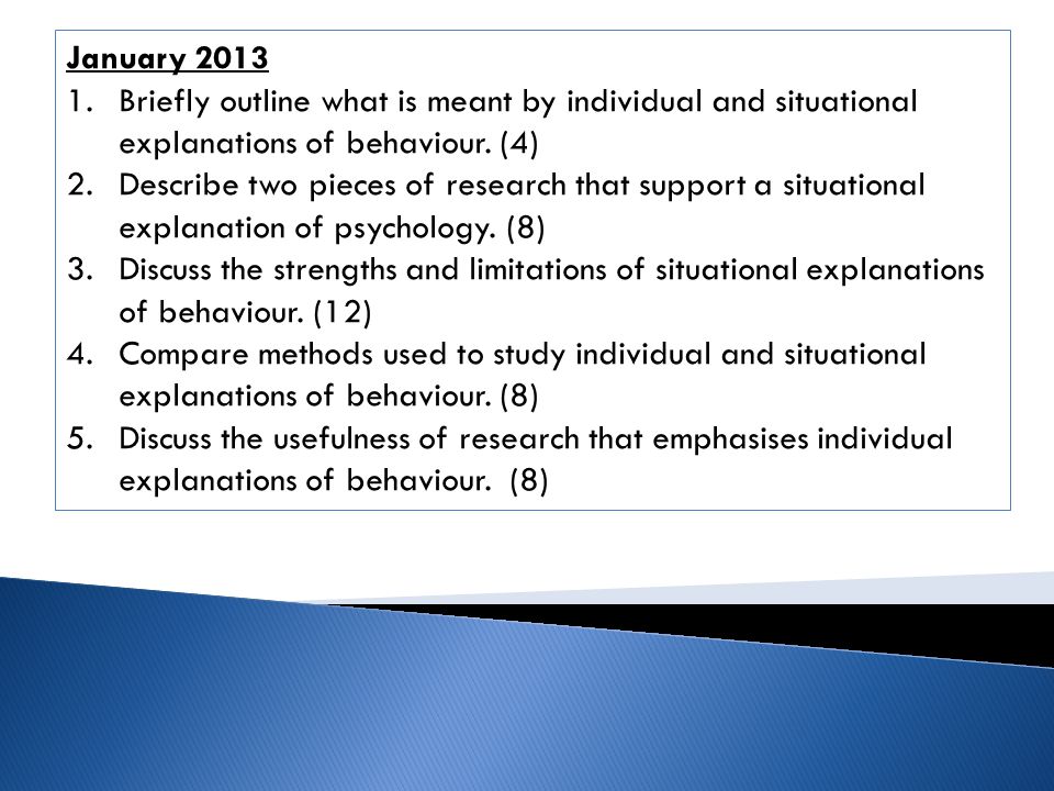 January 2013 Briefly outline what is meant by individual and situational explanations of behaviour. (4)