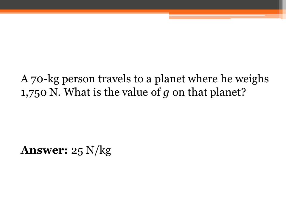 A 70-kg person travels to a planet where he weighs 1,750 N