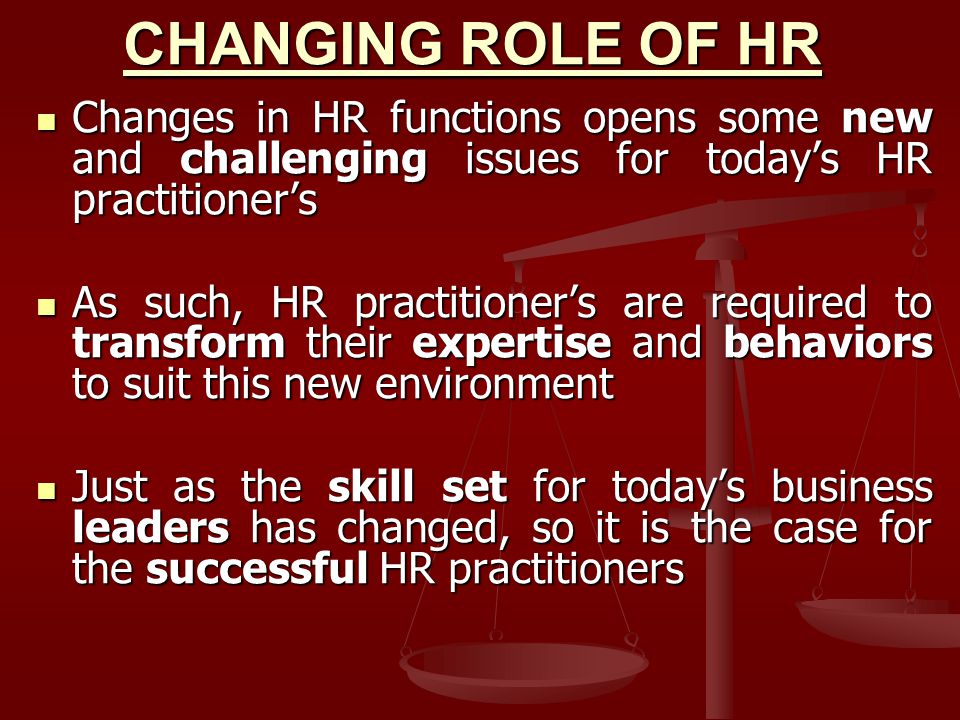 CHANGING ROLE OF HR Changes in HR functions opens some new and challenging issues for today’s HR practitioner’s.