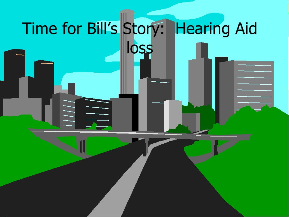 Time for Bill’s Story: Hearing Aid loss