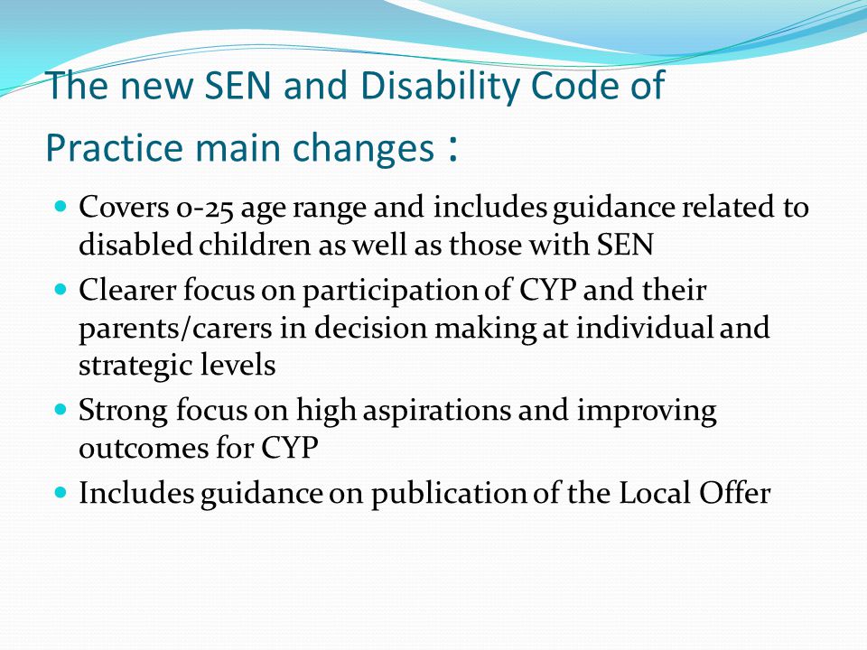 The new SEN and Disability Code of Practice main changes :
