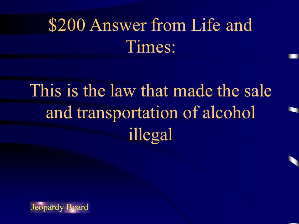 $200 Answer from Life and Times: This is the law that made the sale and transportation of alcohol illegal