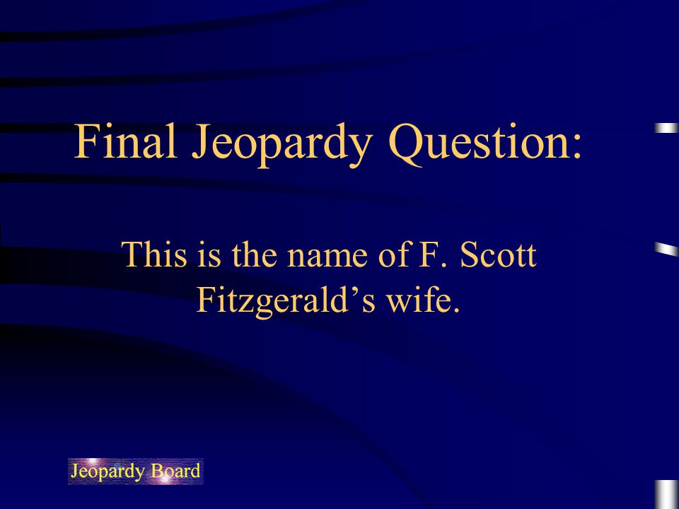Final Jeopardy Question: This is the name of F. Scott Fitzgerald’s wife.