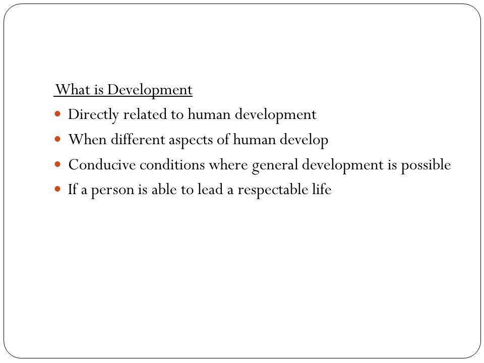 What is Development Directly related to human development. When different aspects of human develop.