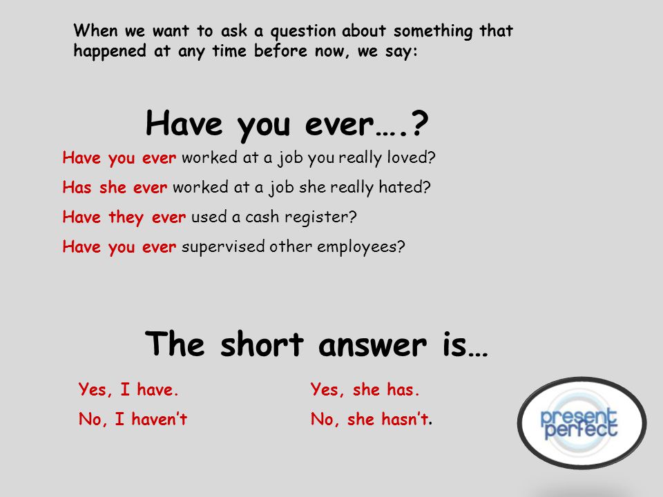 Have you ever…. The short answer is…