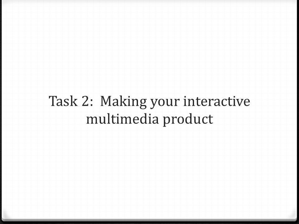 Task 2: Making your interactive multimedia product