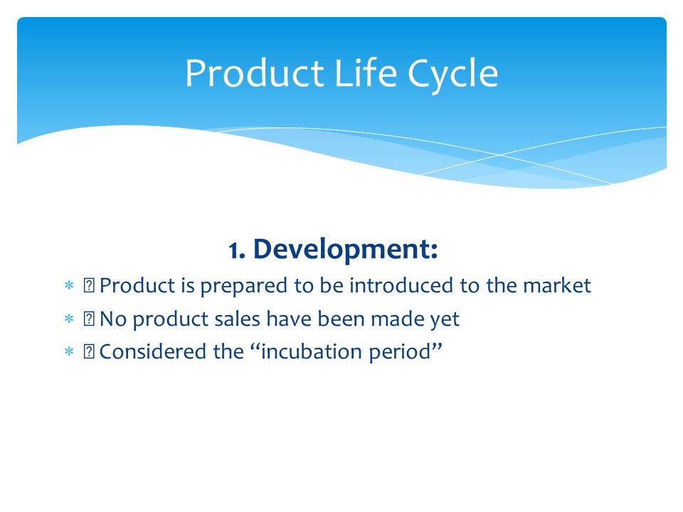Product Life Cycle 1. Development: