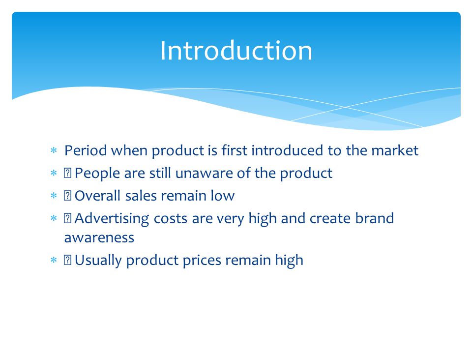 Introduction Period when product is first introduced to the market