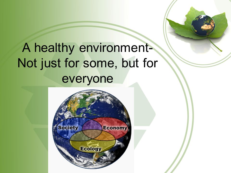 A healthy environment- Not just for some, but for everyone