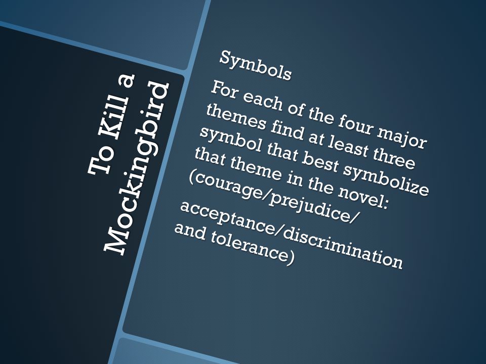Symbols For each of the four major themes find at least three symbol that best symbolize that theme in the novel: (courage/prejudice/ acceptance/discrimination and tolerance)
