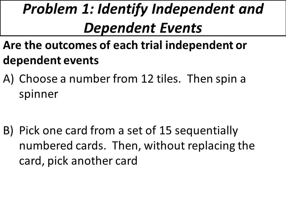 Problem 1: Identify Independent and Dependent Events
