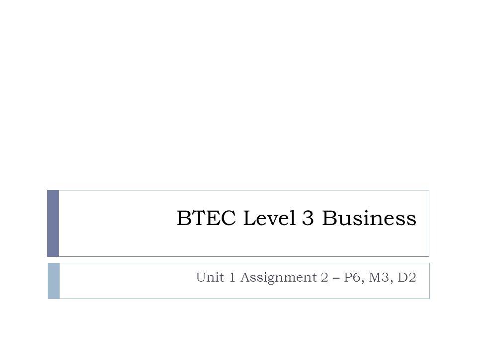 BTEC Level 3 Business Unit 1 Assignment 2 – P6, M3, D2