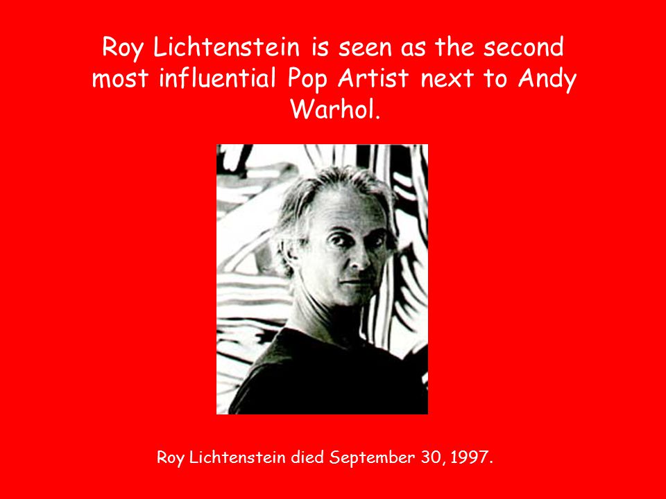 Roy Lichtenstein is seen as the second most influential Pop Artist next to Andy Warhol.