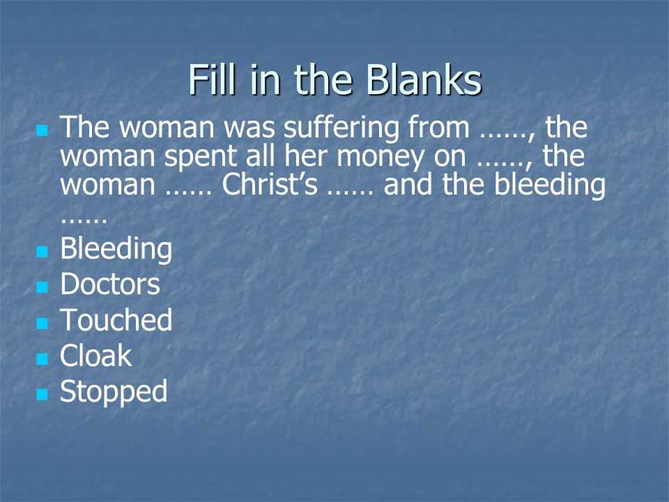 Fill in the Blanks The woman was suffering from ……, the woman spent all her money on ……, the woman …… Christ’s …… and the bleeding ……