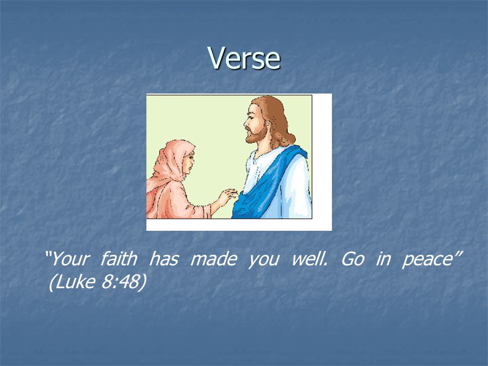 Verse Your faith has made you well. Go in peace (Luke 8:48)
