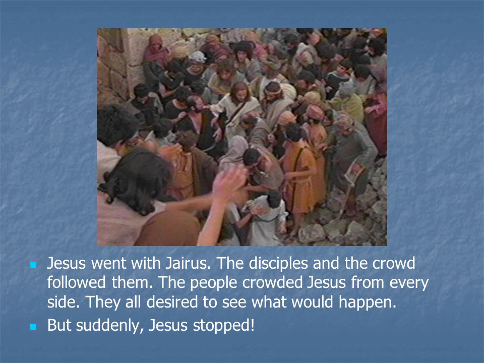Jesus went with Jairus. The disciples and the crowd followed them