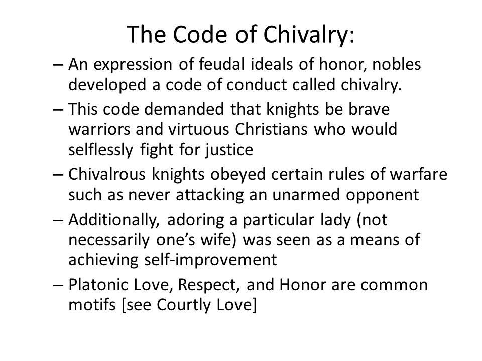 The Code of Chivalry: An expression of feudal ideals of honor, nobles developed a code of conduct called chivalry.