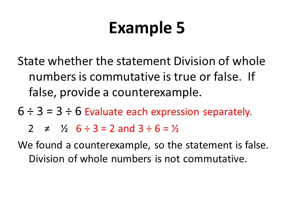 Example 5 State whether the statement Division of whole numbers is commutative is true or false. If false, provide a counterexample.