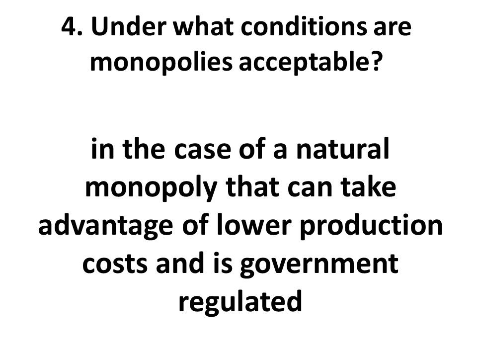 4. Under what conditions are monopolies acceptable