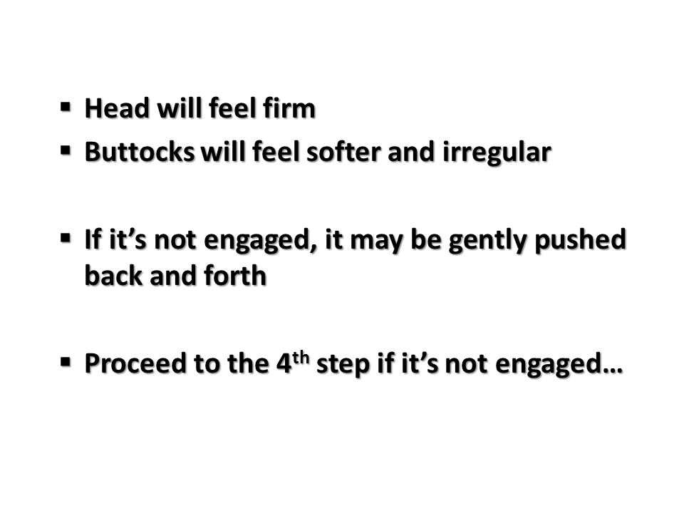 Head will feel firm Buttocks will feel softer and irregular. If it’s not engaged, it may be gently pushed back and forth.