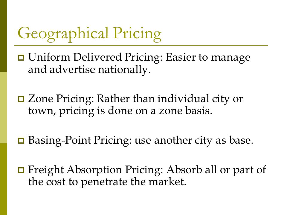 Geographical Pricing Uniform Delivered Pricing: Easier to manage and advertise nationally.