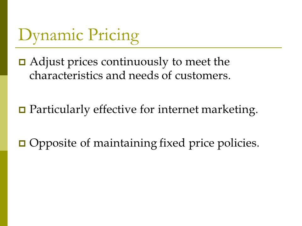 Dynamic Pricing Adjust prices continuously to meet the characteristics and needs of customers. Particularly effective for internet marketing.