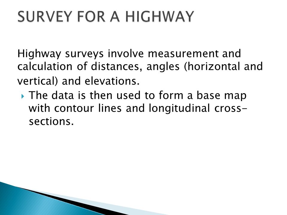 SURVEY FOR A HIGHWAY Highway surveys involve measurement and calculation of distances, angles (horizontal and.