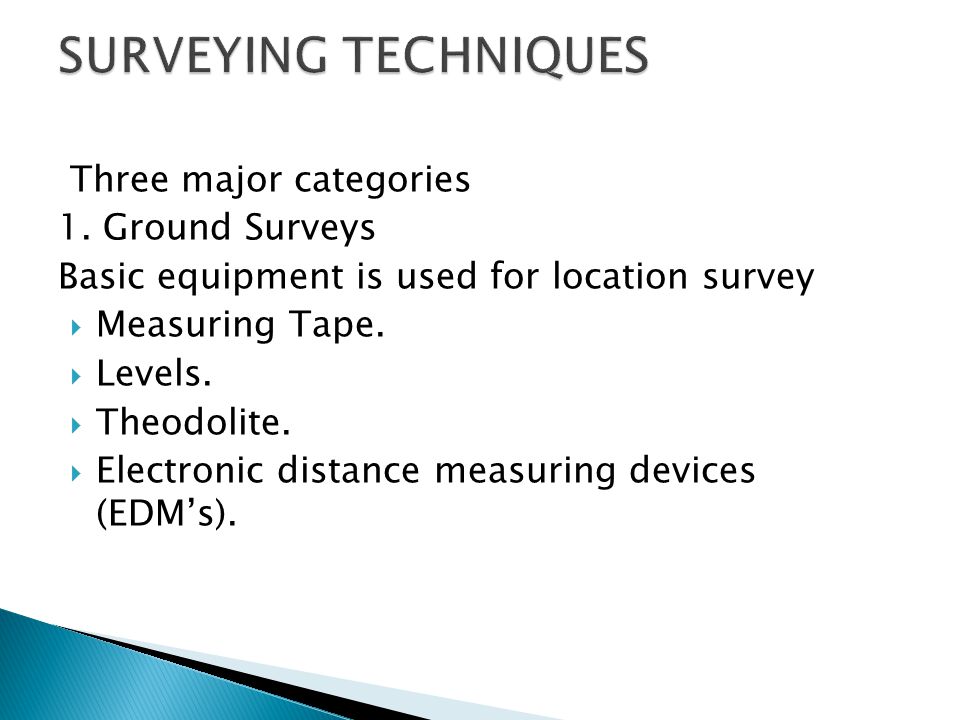 SURVEYING TECHNIQUES Three major categories 1. Ground Surveys