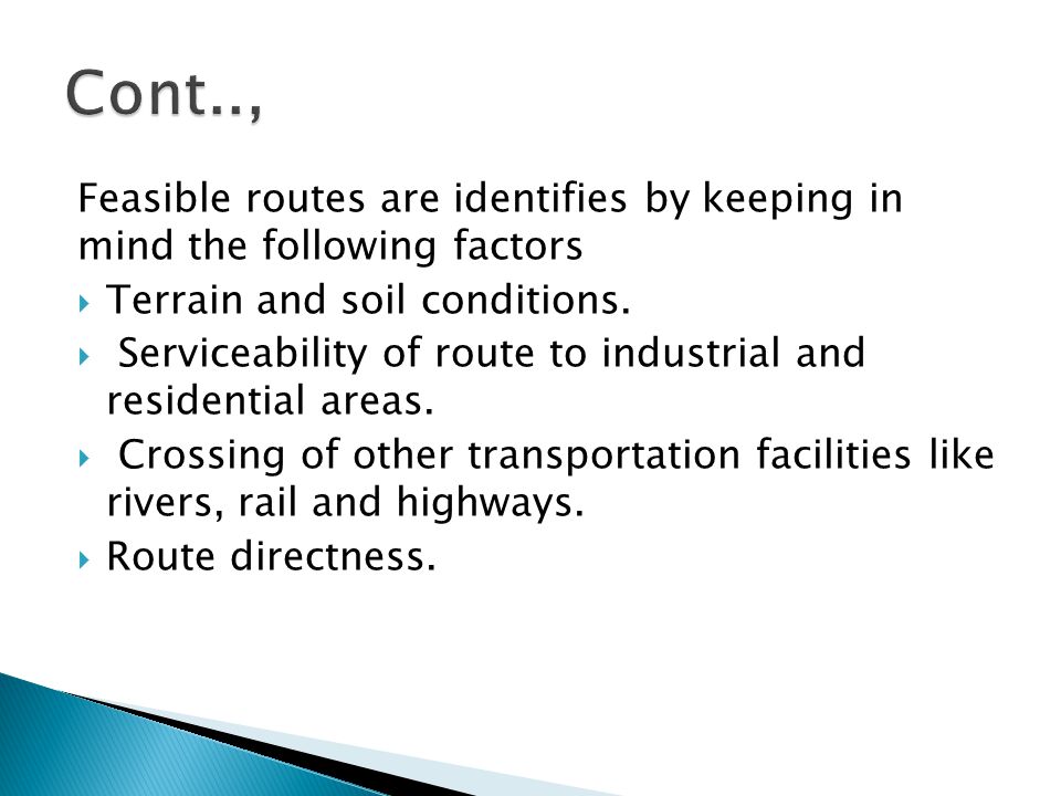 Cont.., Feasible routes are identifies by keeping in mind the following factors. Terrain and soil conditions.