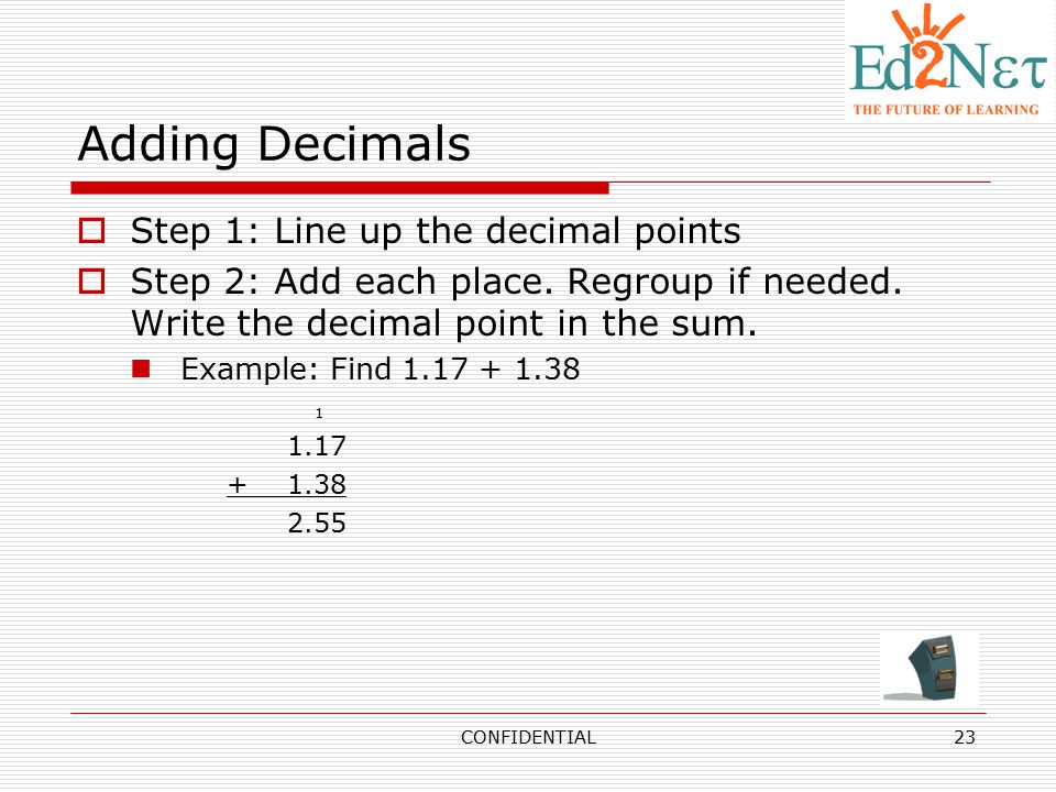 Adding Decimals Step 1: Line up the decimal points