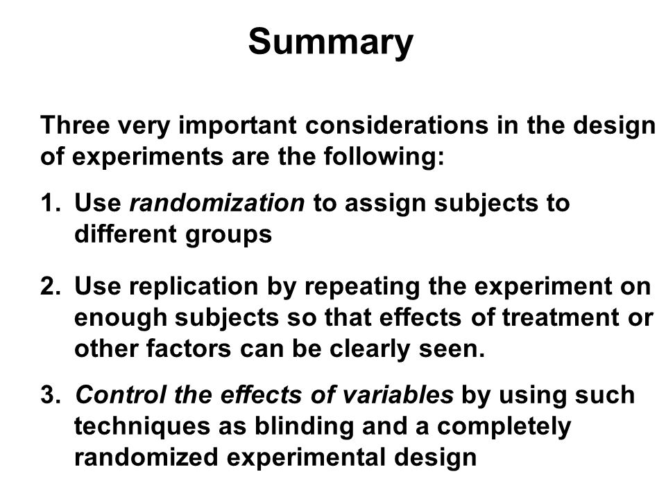 Summary Three very important considerations in the design of experiments are the following:
