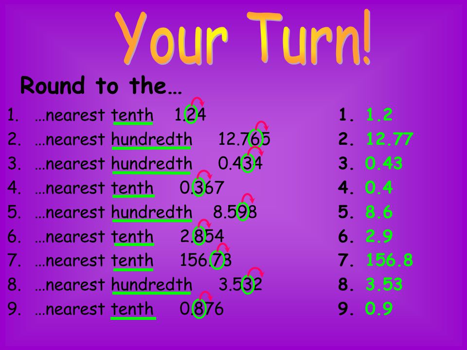 Your Turn! Round to the… …nearest tenth 1.24 …nearest hundredth