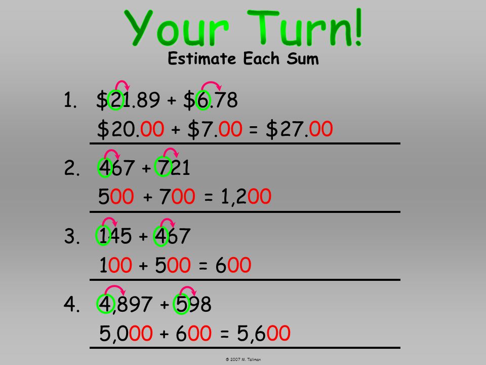 Your Turn! Estimate Each Sum. 1. $ $6.78. $ $7.00. = $