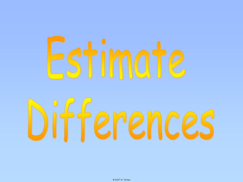 Estimate Differences © 2007 M. Tallman